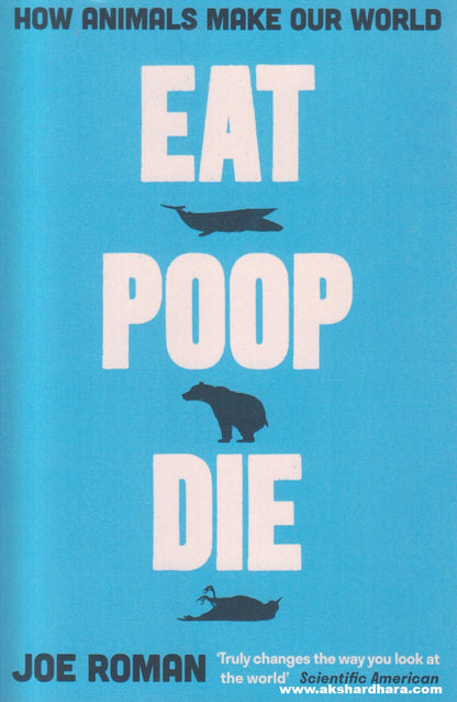 Eat, Poop, Die: How Animals Make Our World