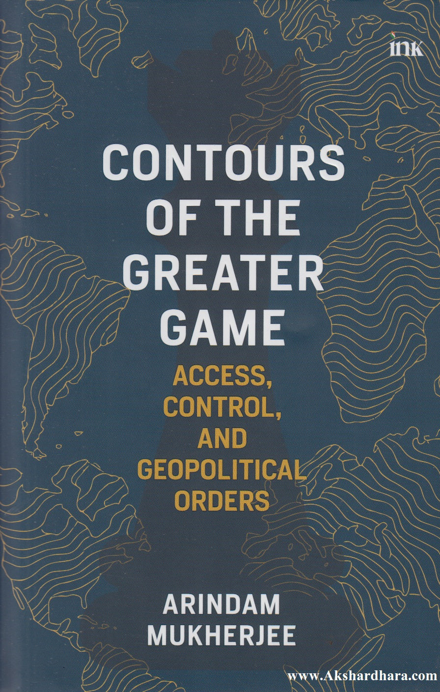Contours of the Greater Game: Access, Control, and Geopolitical Orders