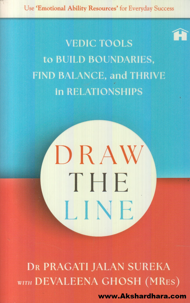 Draw The Line : Vedic Tools to Build Boundaries, Find Balance, and Thrive in Relationships
