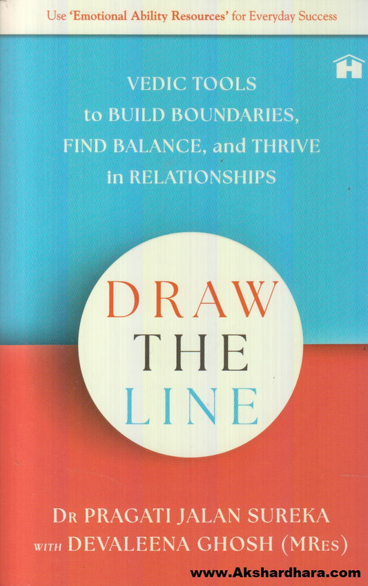 Draw The Line : Vedic Tools to Build Boundaries, Find Balance, and Thrive in Relationships