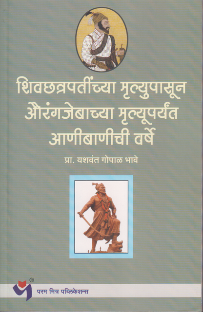 Shivchhatrapatinchya Mrutyupasun Aurangjebachya Mrutyuparyant Anibanichi varshe (शिवछत्रपतींच्या मृत्यूपासून औरंगजेबाच्या मृत्यूपर्यंत आणीबाणीच्या वर्षे )