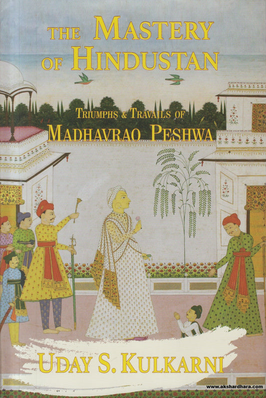 The Mastery of Hindustan – Triumphs & Travails of Madhavrao Peshwa