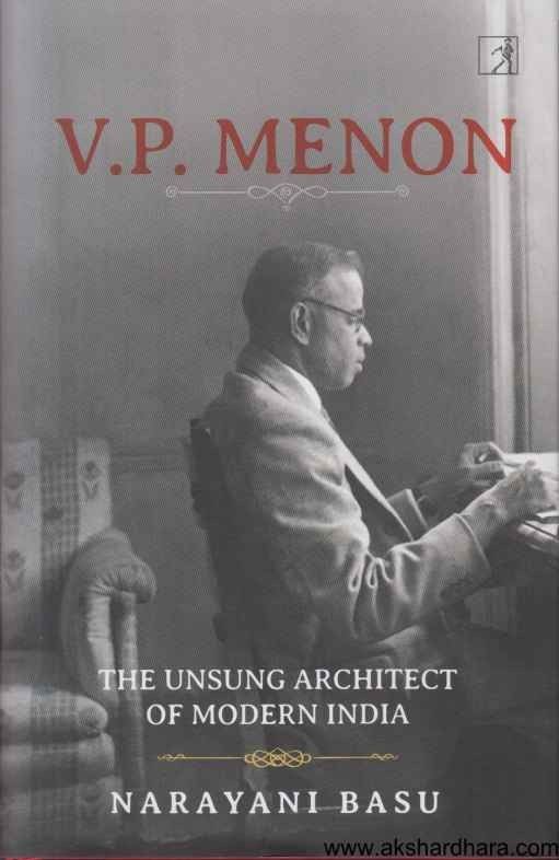 V P Menon The Unsung Architech Of Modern India